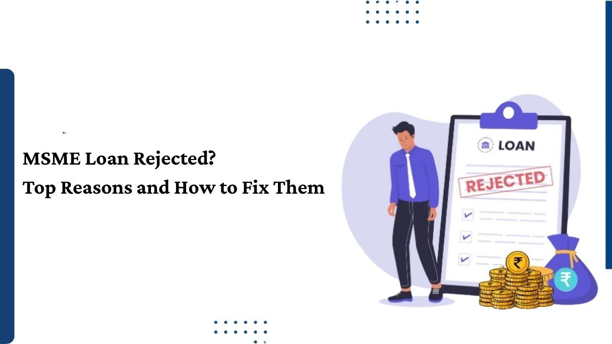 MSME Loan Rejected? Top Reasons and How to Fix Them